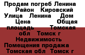 Продам погреб Ленина 17  › Район ­ Кировский › Улица ­ Ленина  › Дом ­ 17 › Цена ­ 40 000 › Общая площадь ­ 2 - Томская обл., Томск г. Недвижимость » Помещения продажа   . Томская обл.,Томск г.